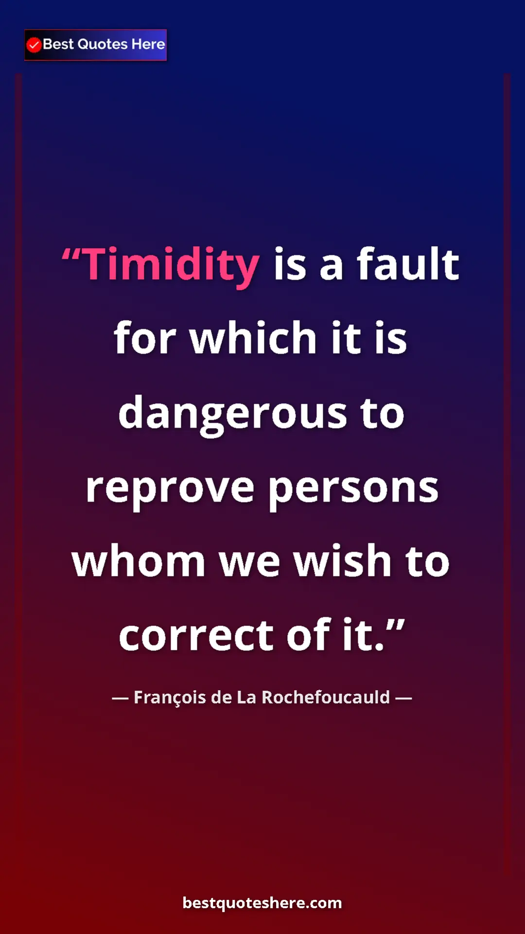 Pinterest quote poster by François de La Rochefoucauld: "Timidity is a fault for which it is dangerous to reprove per"