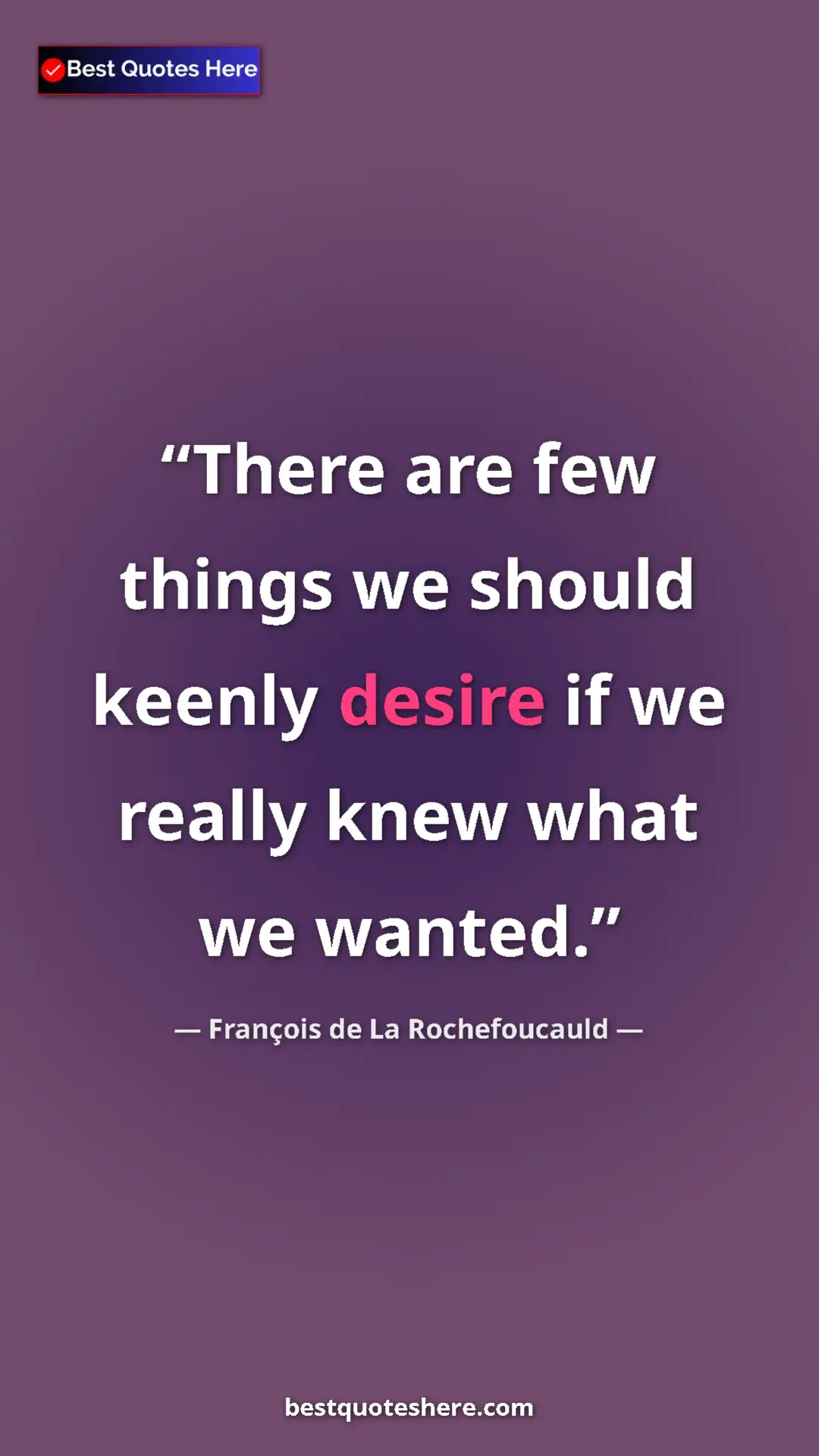 Pinterest quote poster by François de La Rochefoucauld: "There are few things we should keenly desire if we really..."