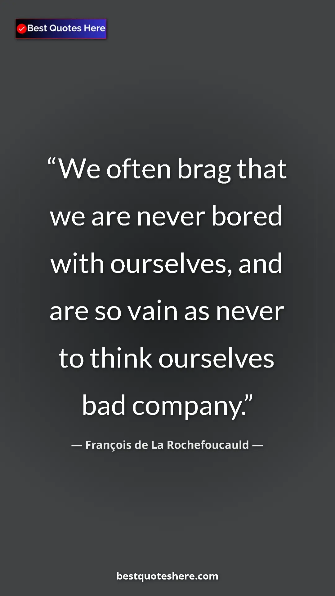 Pinterest quote poster by François de La Rochefoucauld: "We often brag that we are never bored with ourselves, and..."