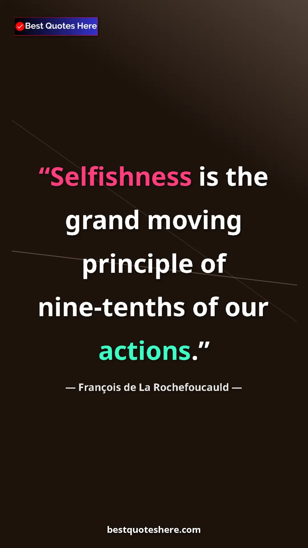 Pinterest quote poster by François de La Rochefoucauld: "Selfishness is the grand moving principle of nine-tenths of..."