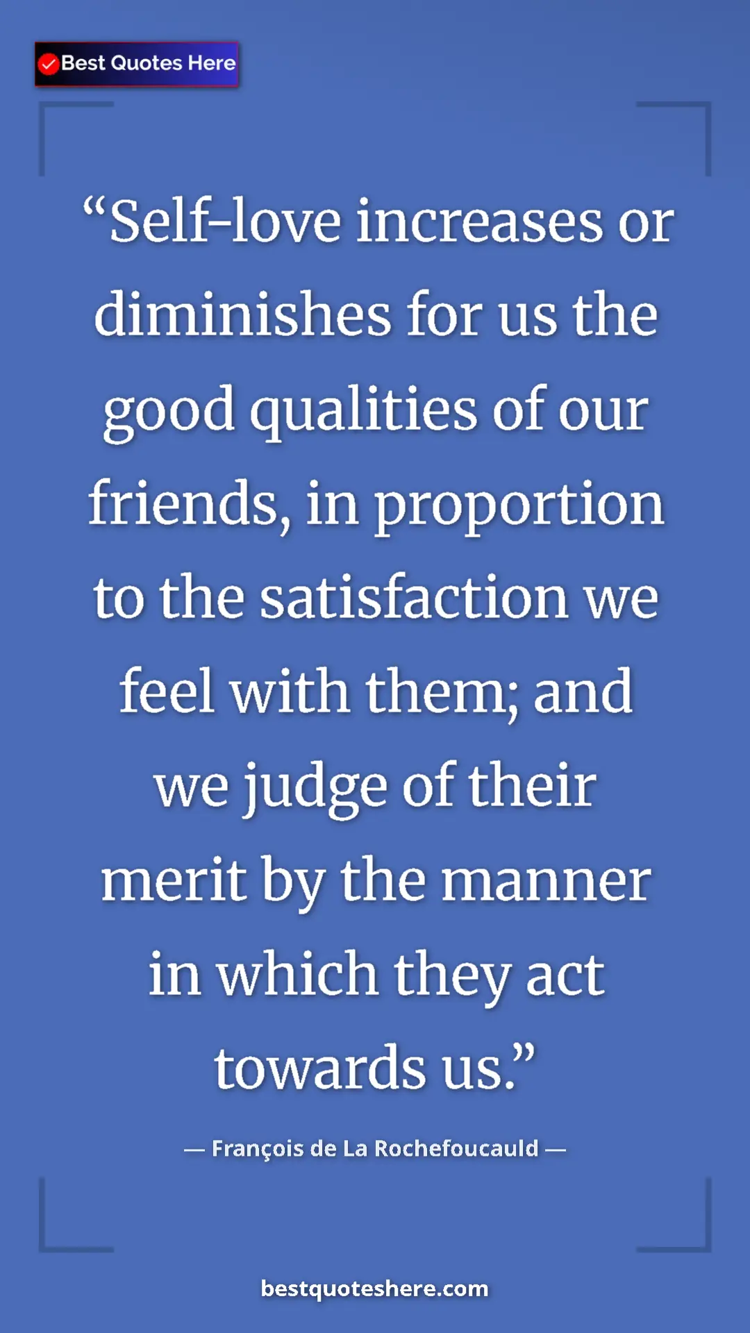Pinterest quote poster by François de La Rochefoucauld: "Self-love increases or diminishes for us the good qualities..."