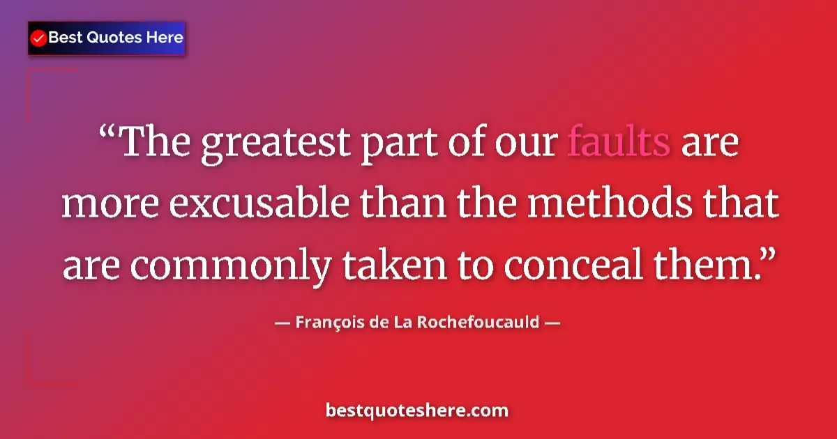 Quote by François de La Rochefoucauld: The greatest part of our faults are more excusable than the methods that are commonly taken to conce...