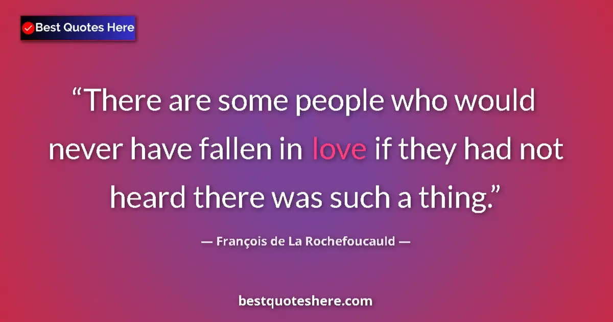 Quote by François de La Rochefoucauld: There are some people who would never have fallen in love if they had not heard there was such a thi...