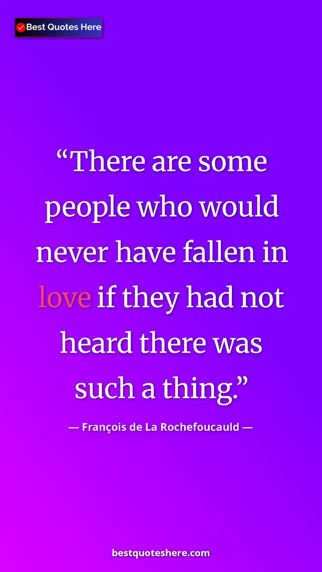Pinterest quote poster by François de La Rochefoucauld: "There are some people who would never have fallen in love..."