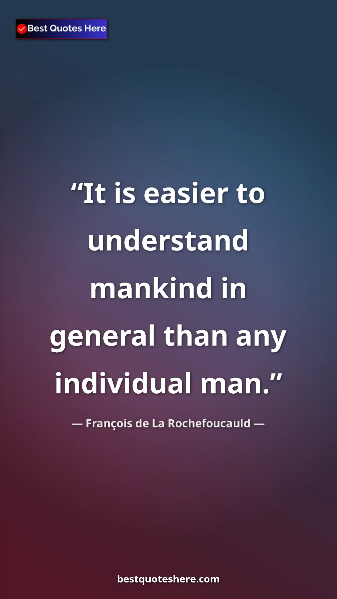 Pinterest quote poster by François de La Rochefoucauld: "It is easier to understand mankind in general than any..."