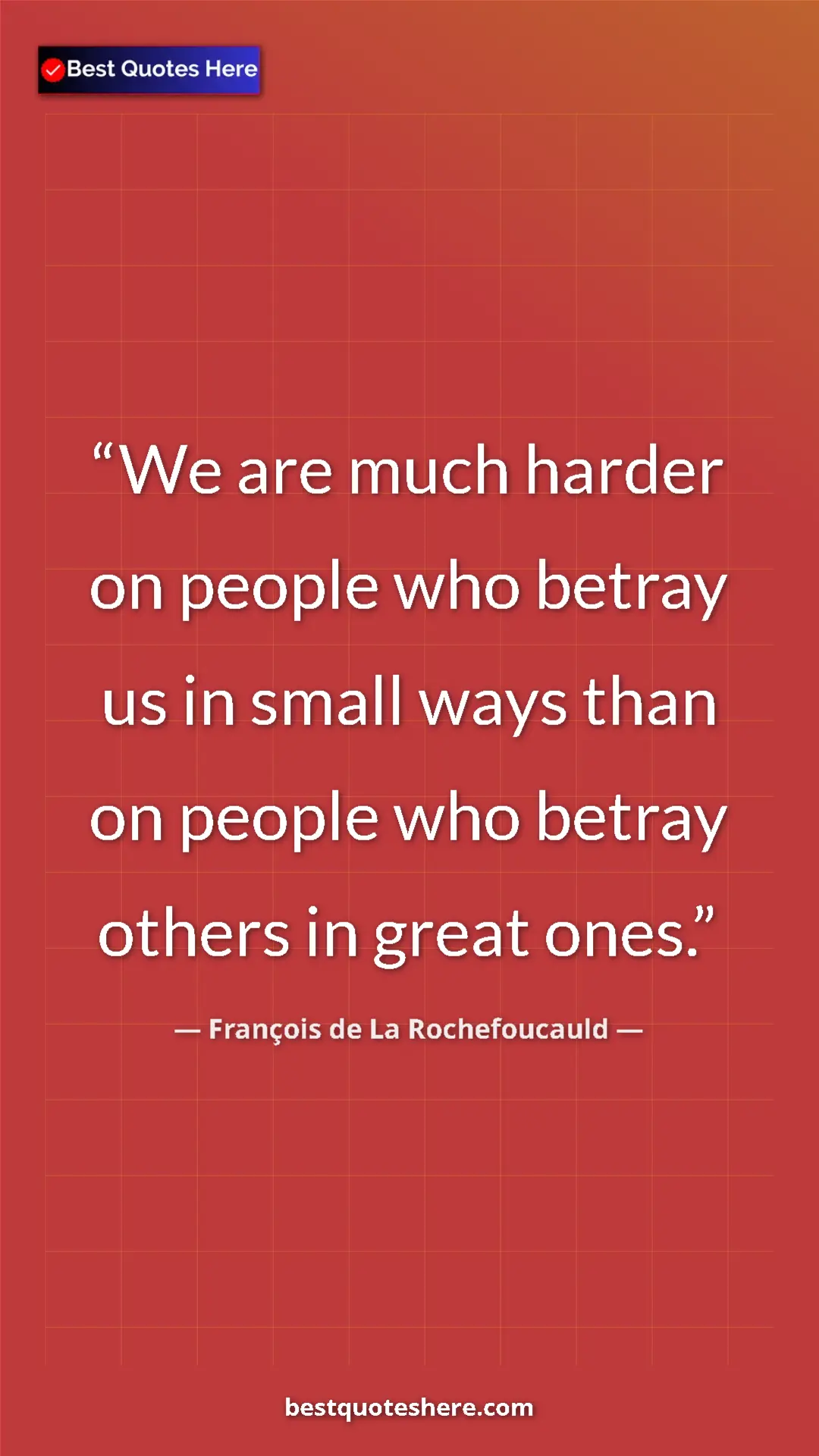 François de La Rochefoucauld Quote Card: "We are much harder on people who betray us in small ways..." Pinterest quote poster by François de La Rochefoucauld: "We are much harder on people who betray us in small ways..."