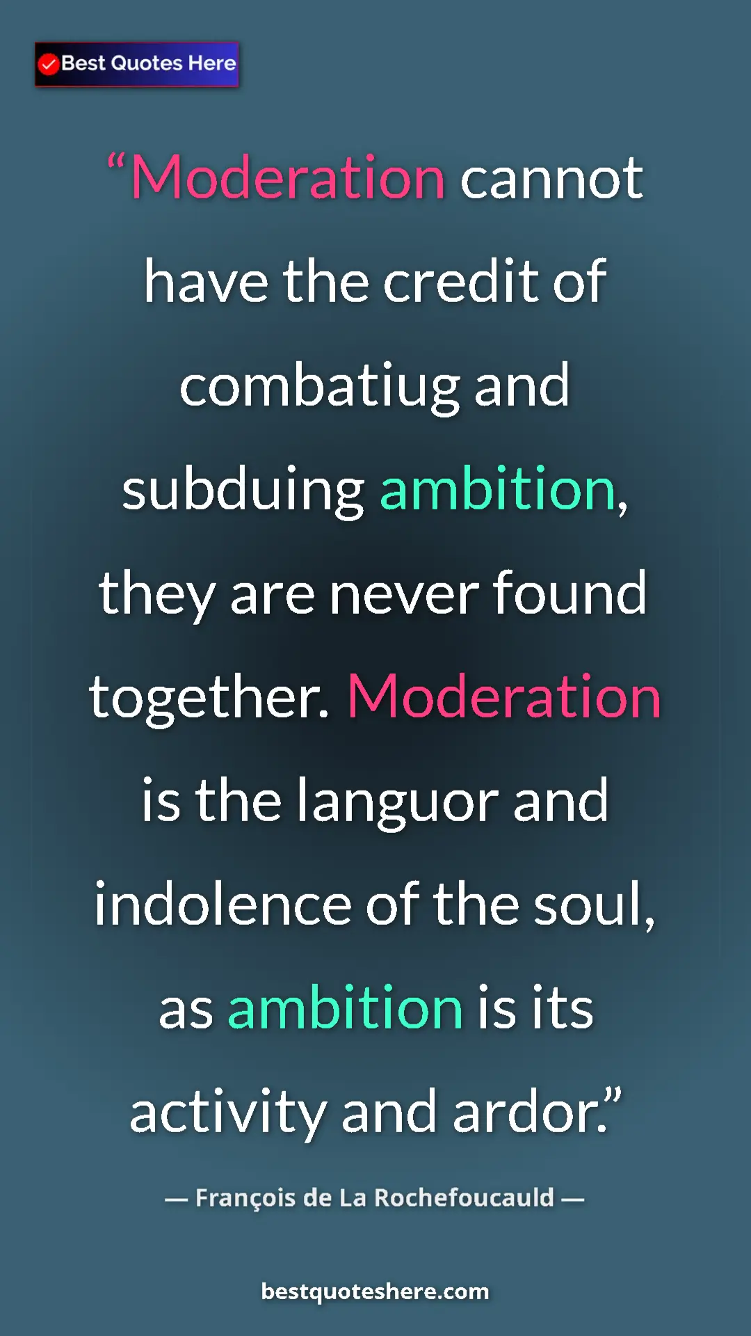 François de La Rochefoucauld Quote Card: "Moderation cannot have the credit of combatiug and subduing " Pinterest quote poster by François de La Rochefoucauld: "Moderation cannot have the credit of combatiug and subduing "