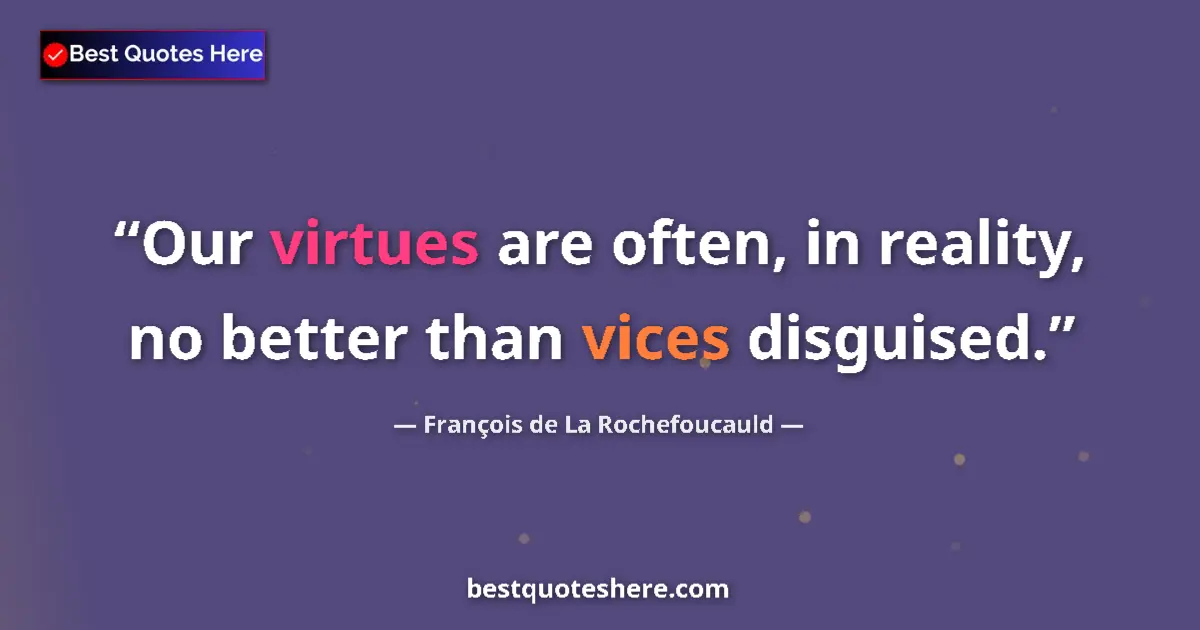 Quote by François de La Rochefoucauld: Our virtues are often, in reality, no better than vices disguised....