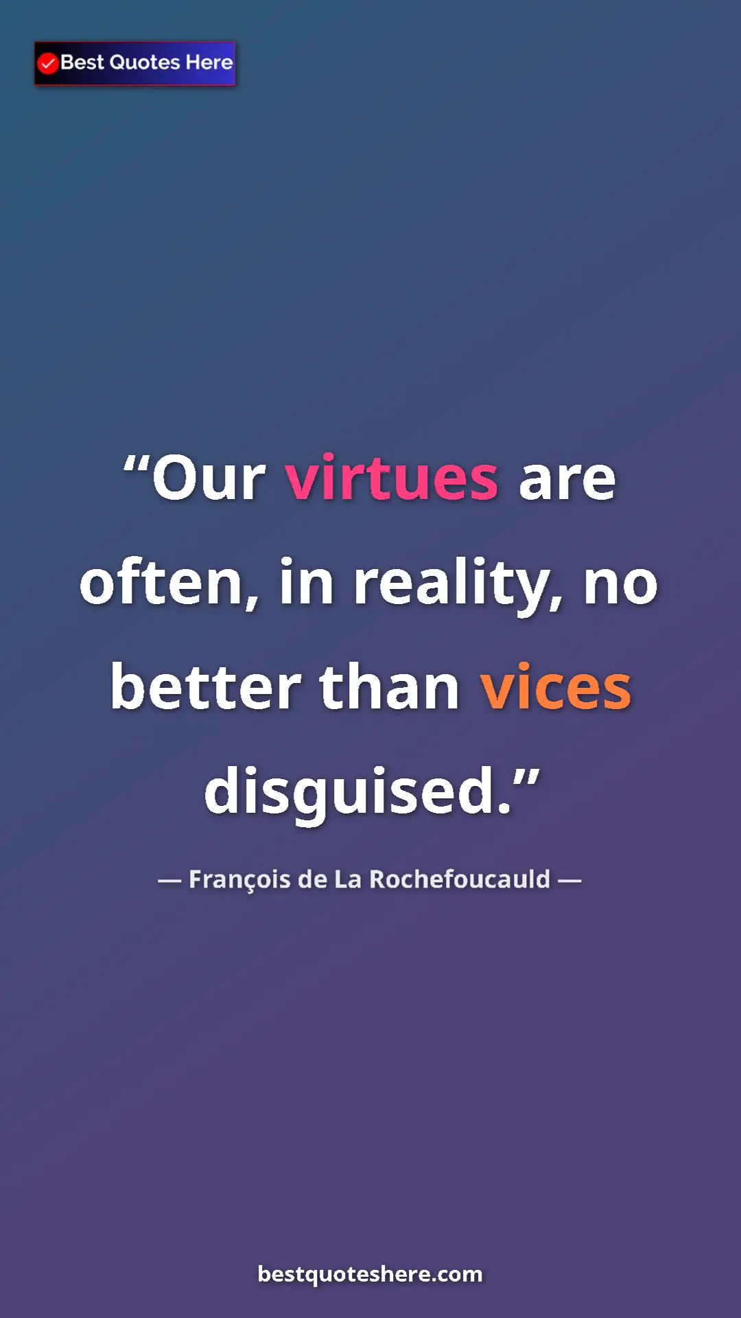 Pinterest quote poster by François de La Rochefoucauld: "Our virtues are often, in reality, no better than vices..."