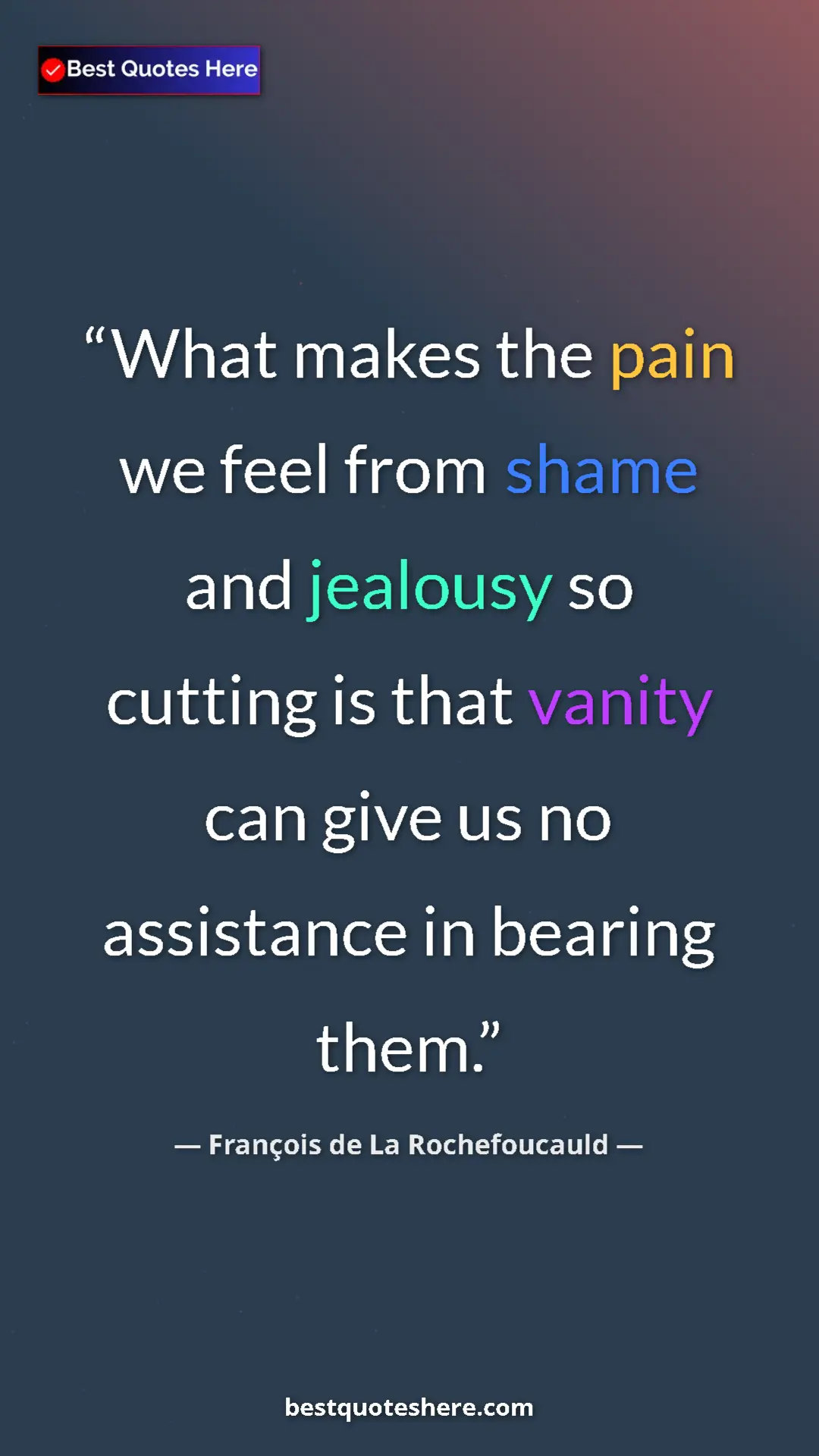 Pinterest quote poster by François de La Rochefoucauld: "What makes the pain we feel from shame and jealousy so..."