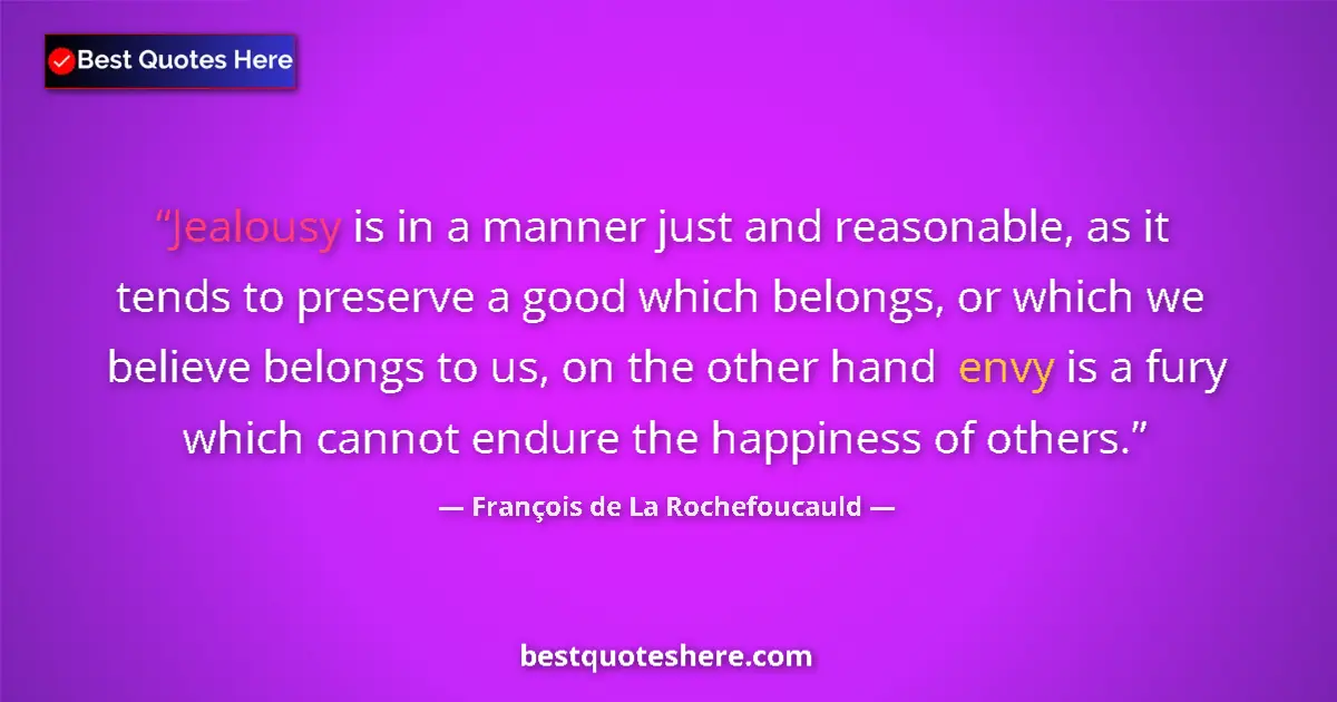 Quote by François de La Rochefoucauld: Jealousy is in a manner just and reasonable, as it tends to preserve a good which belongs, or which ...