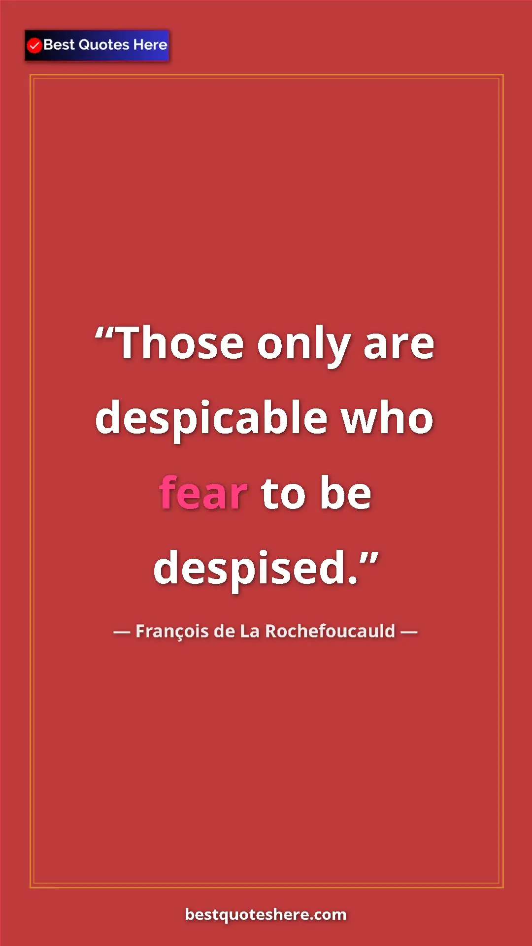 Pinterest quote poster by François de La Rochefoucauld: "Those only are despicable who fear to be despised."
