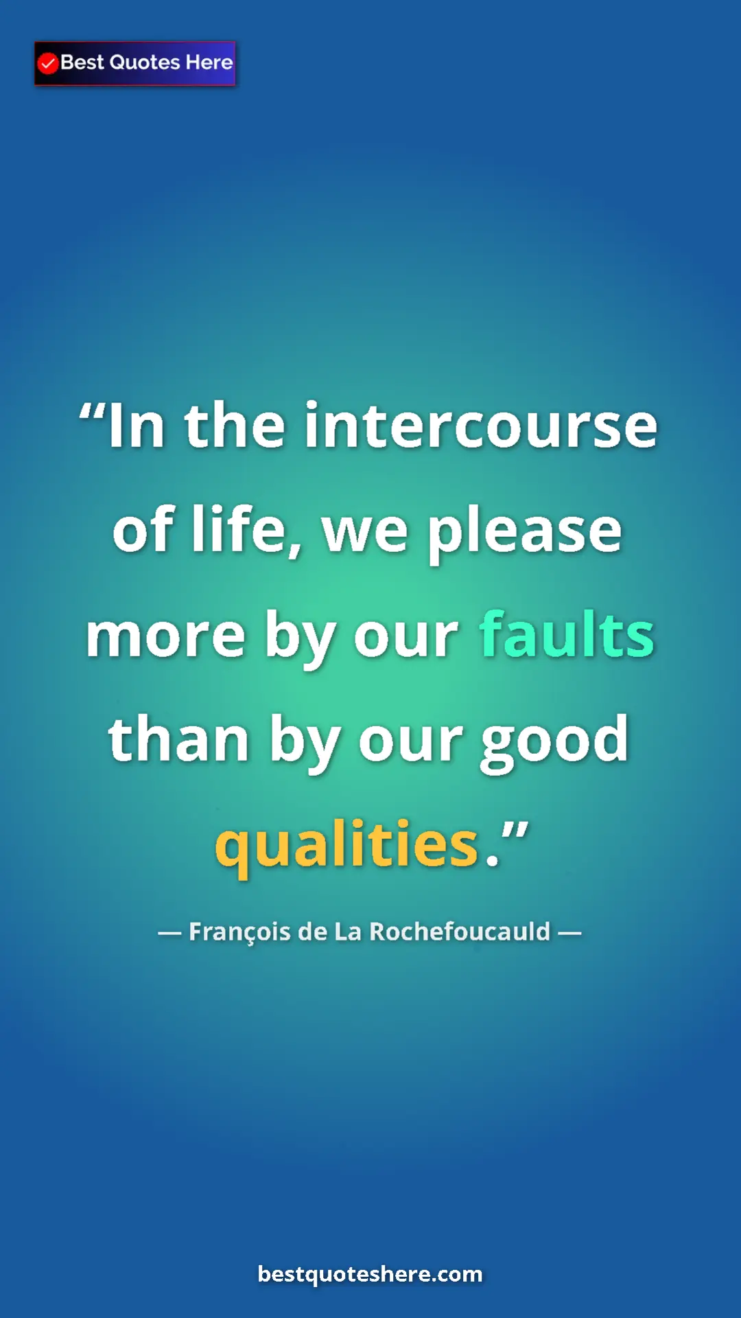 Pinterest quote poster by François de La Rochefoucauld: "In the intercourse of life, we please more by our faults..."