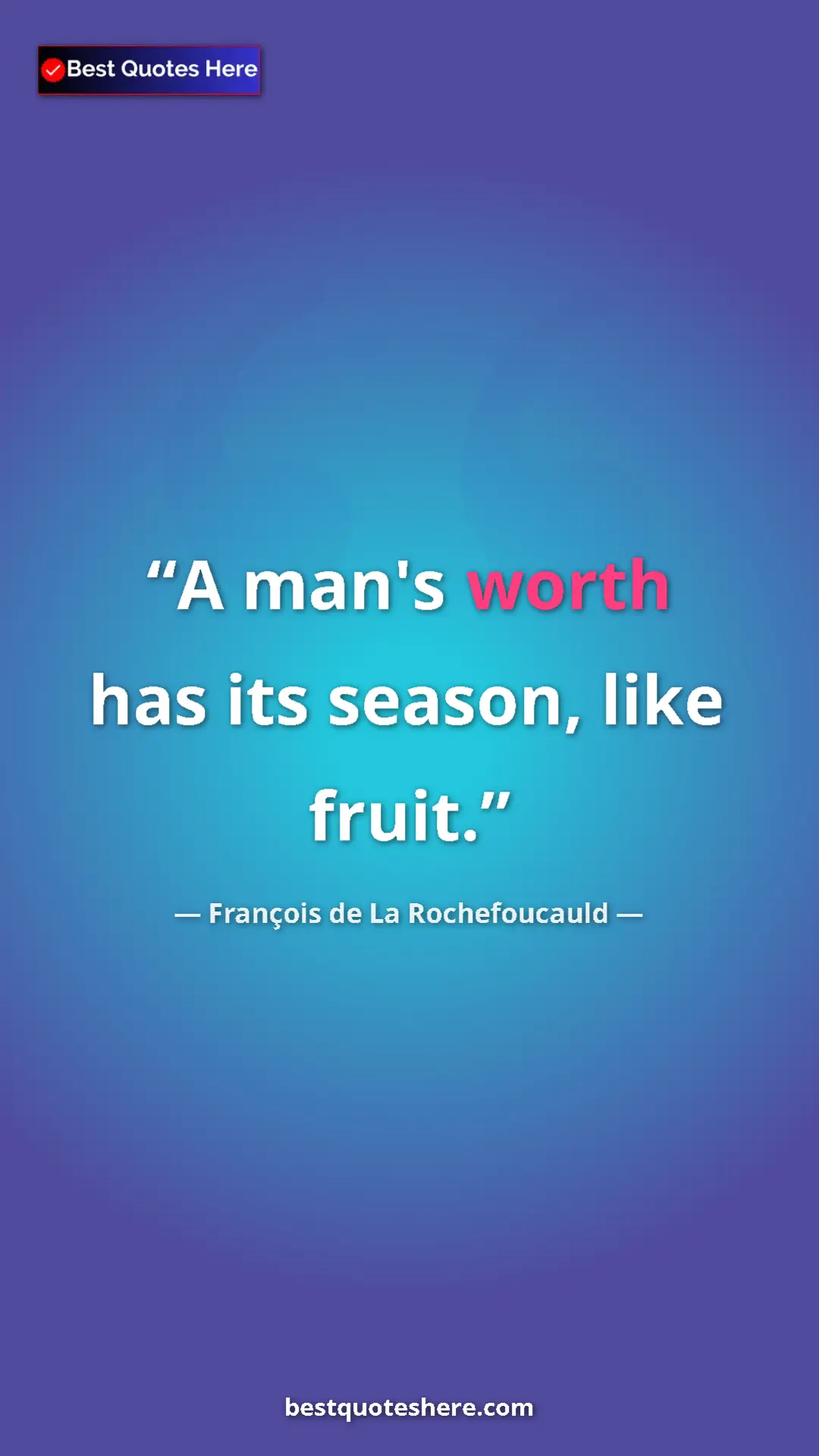 Pinterest quote poster by François de La Rochefoucauld: "A man's worth has its season, like fruit."