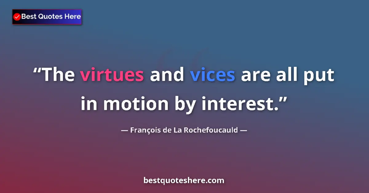 Quote by François de La Rochefoucauld: The virtues and vices are all put in motion by interest....