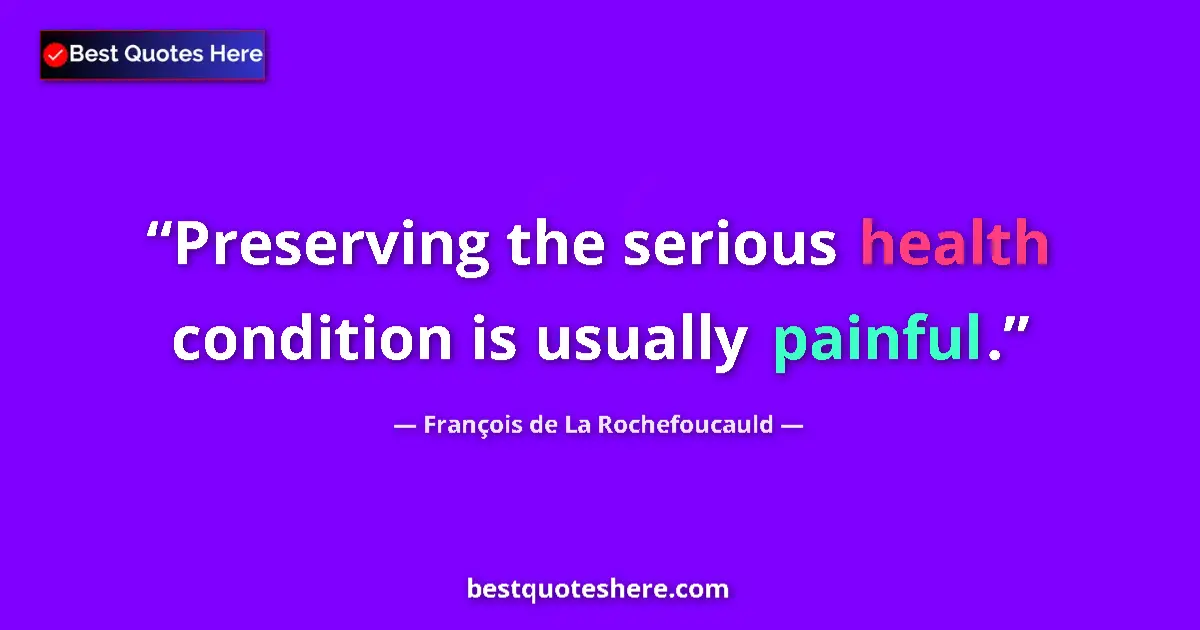 François de La Rochefoucauld quote: "Preserving the serious health condition is usually painful."