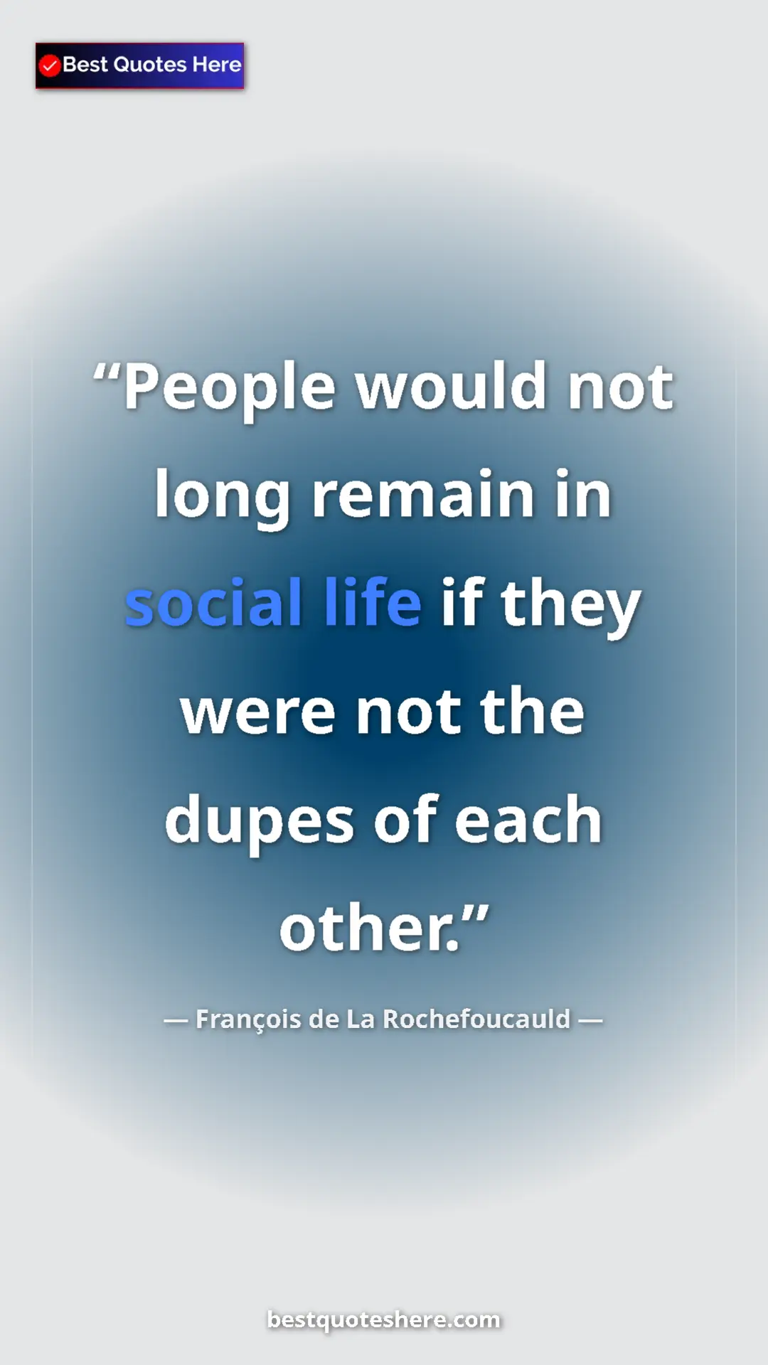 Pinterest quote poster by François de La Rochefoucauld: "People would not long remain in social life if they were..."
