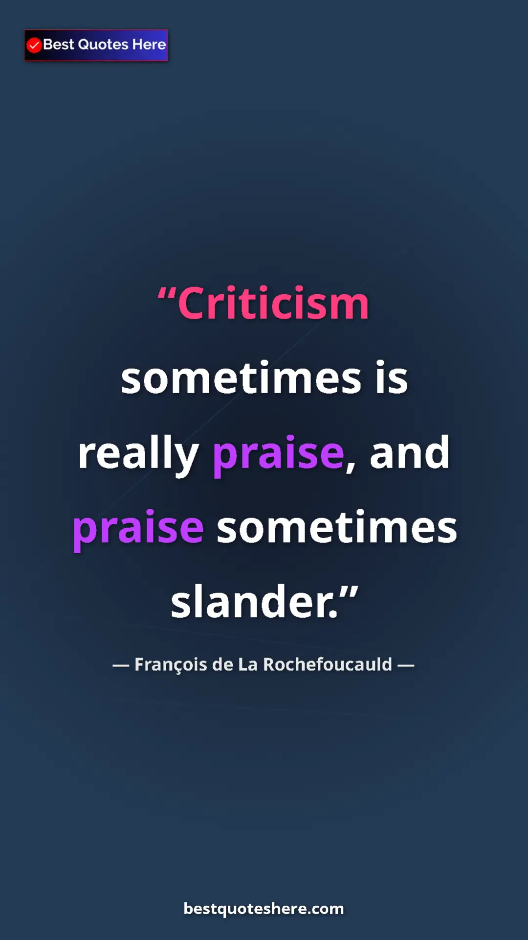 Pinterest quote poster by François de La Rochefoucauld: "Criticism sometimes is really praise, and praise sometimes..."