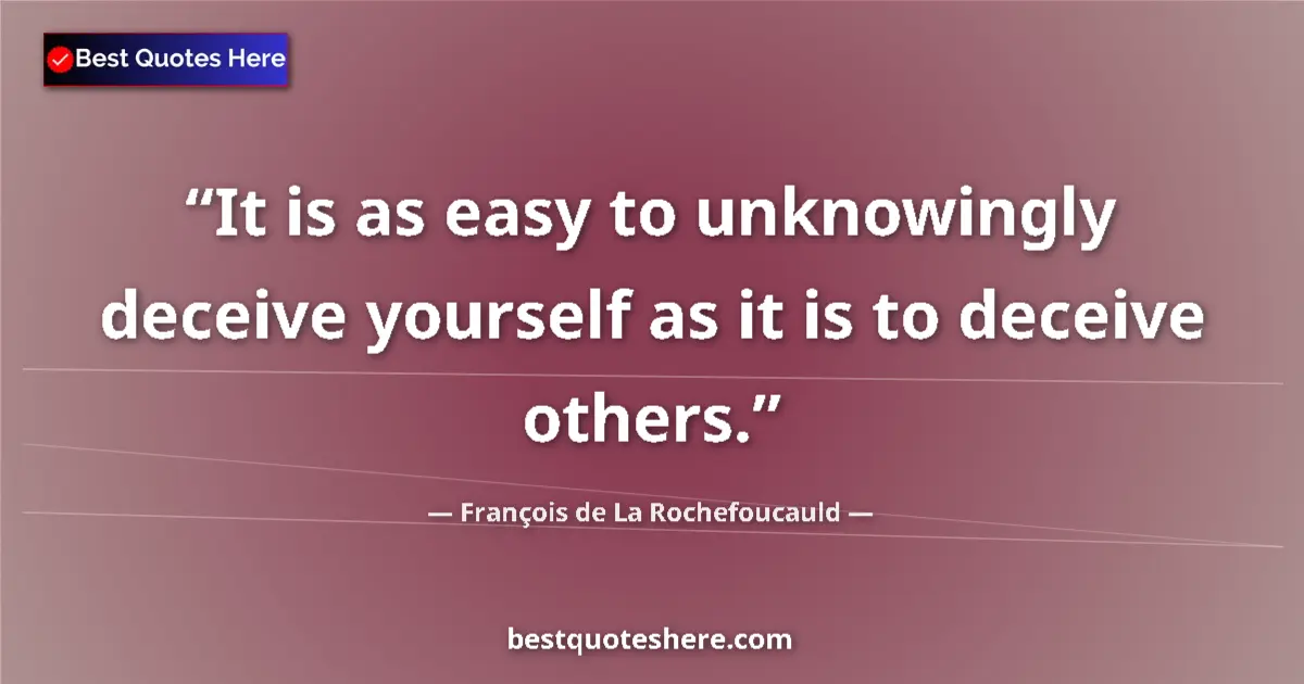 Quote by François de La Rochefoucauld: It is as easy to unknowingly deceive yourself as it is to deceive others....