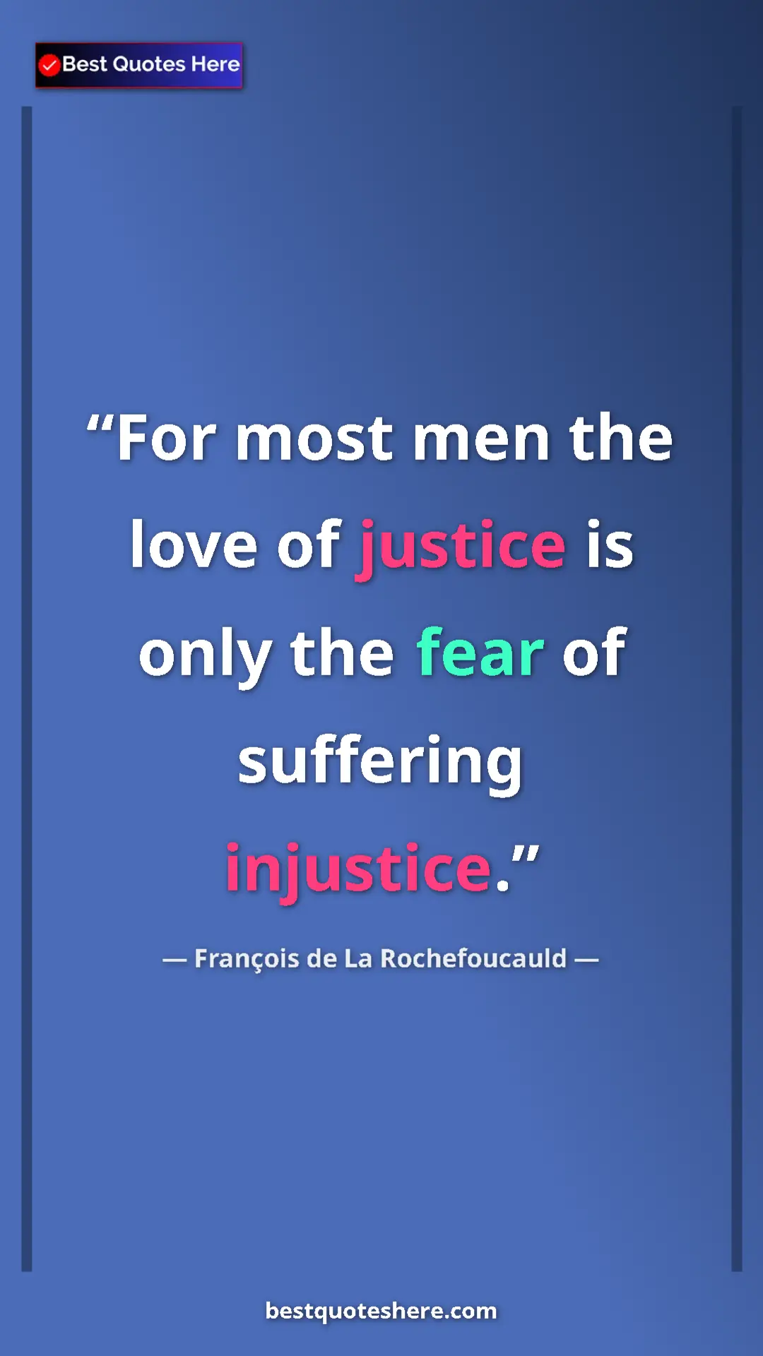 Pinterest quote poster by François de La Rochefoucauld: "For most men the love of justice is only the fear of..."