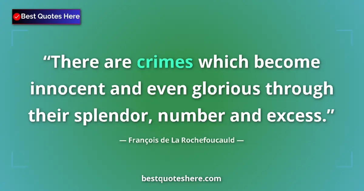 Quote by François de La Rochefoucauld: There are crimes which become innocent and even glorious through their splendor, number and excess....
