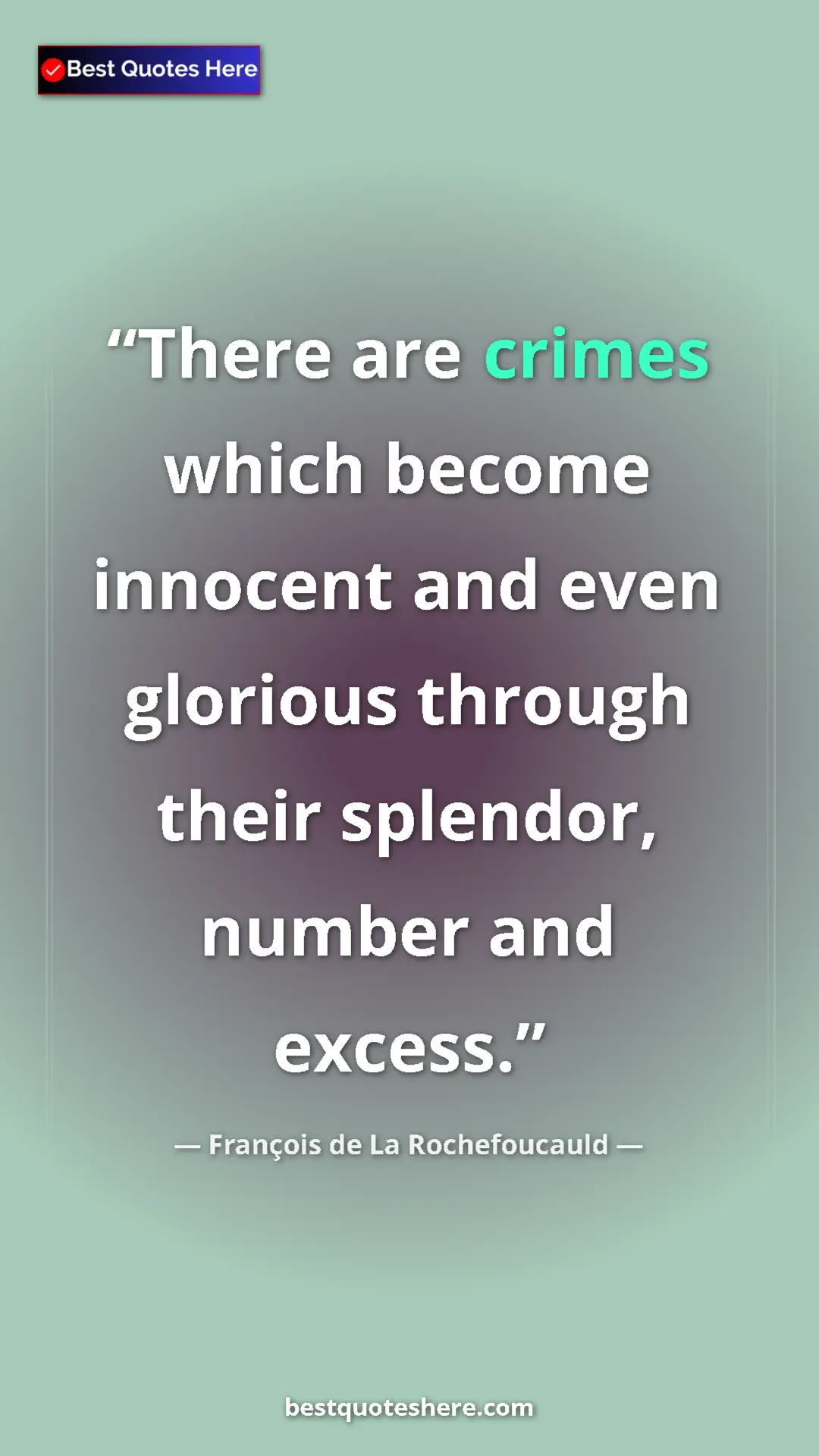 Pinterest quote poster by François de La Rochefoucauld: "There are crimes which become innocent and even glorious..."