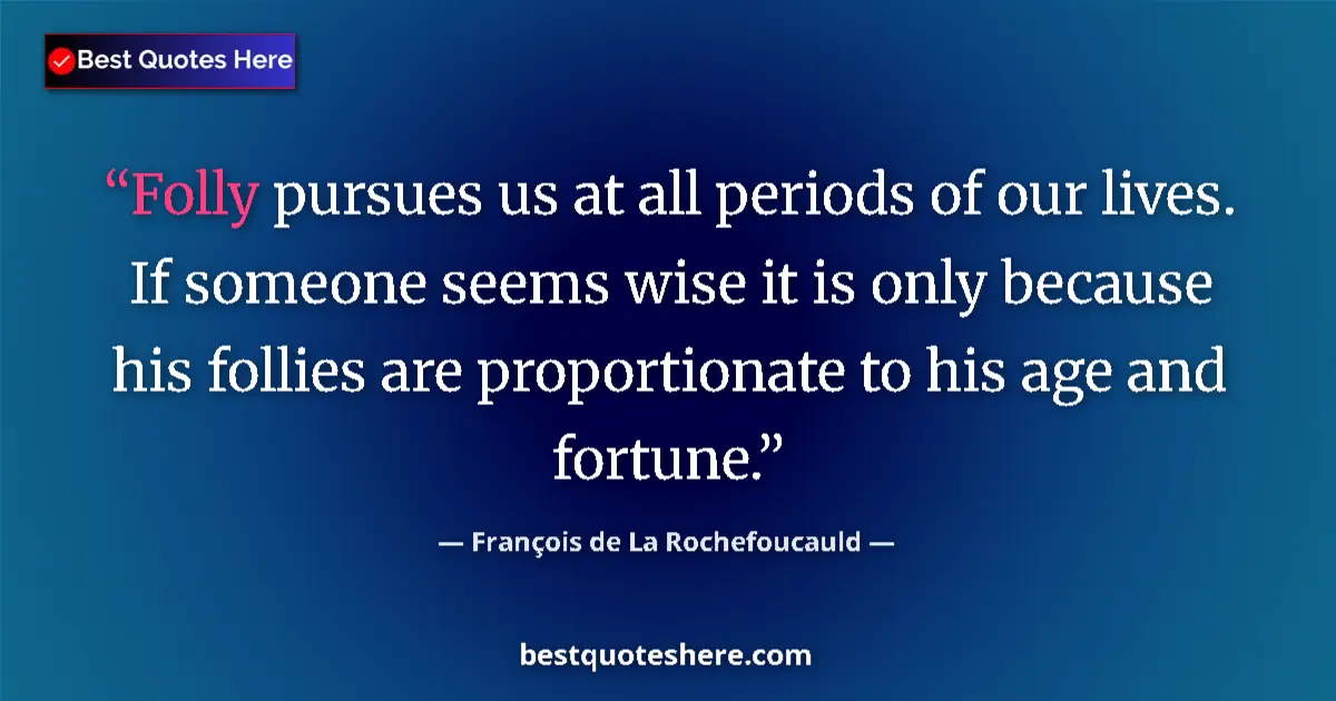 Quote by François de La Rochefoucauld: Folly pursues us at all periods of our lives. If s