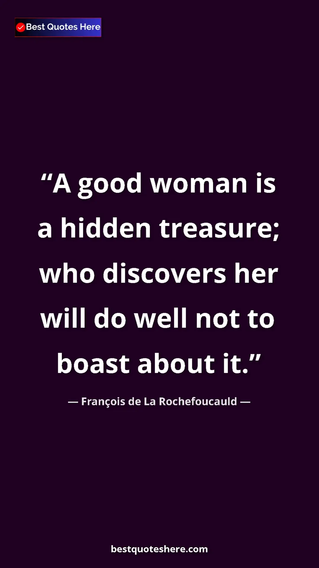 Pinterest quote poster by François de La Rochefoucauld: "A good woman is a hidden treasure; who discovers her will..."