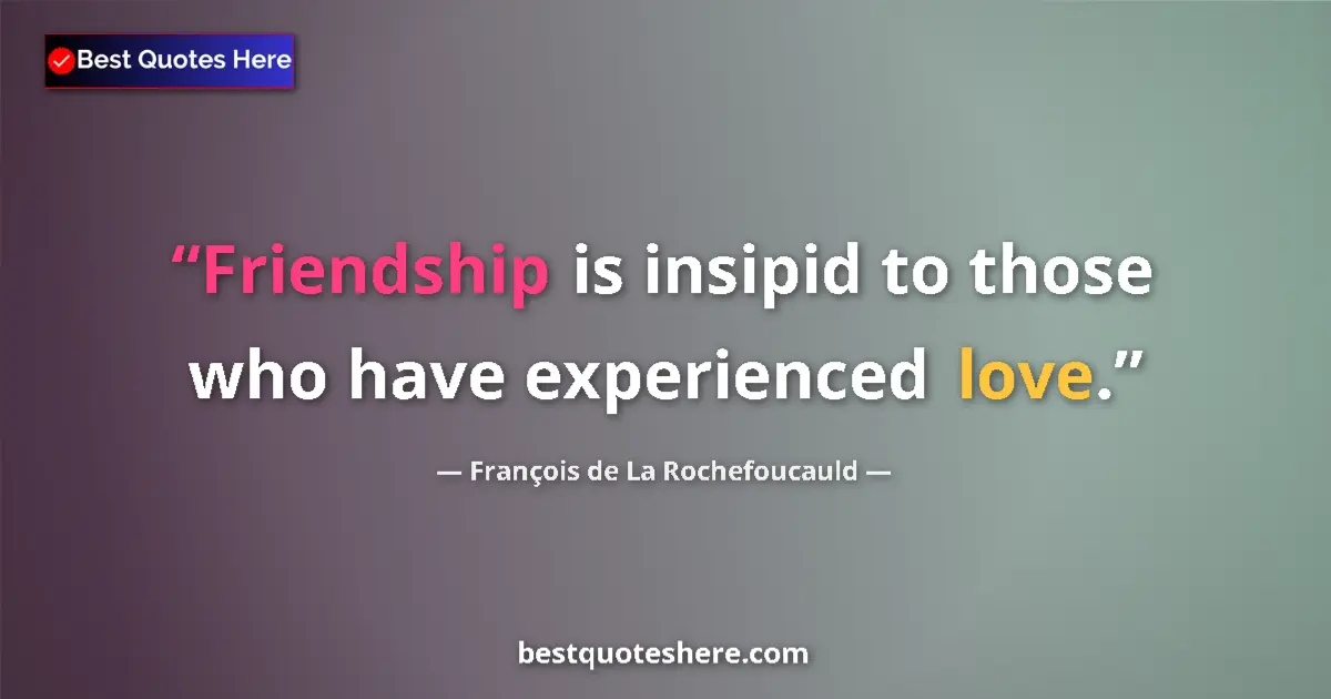 François de La Rochefoucauld quote: "Friendship is insipid to those who have experienced love."