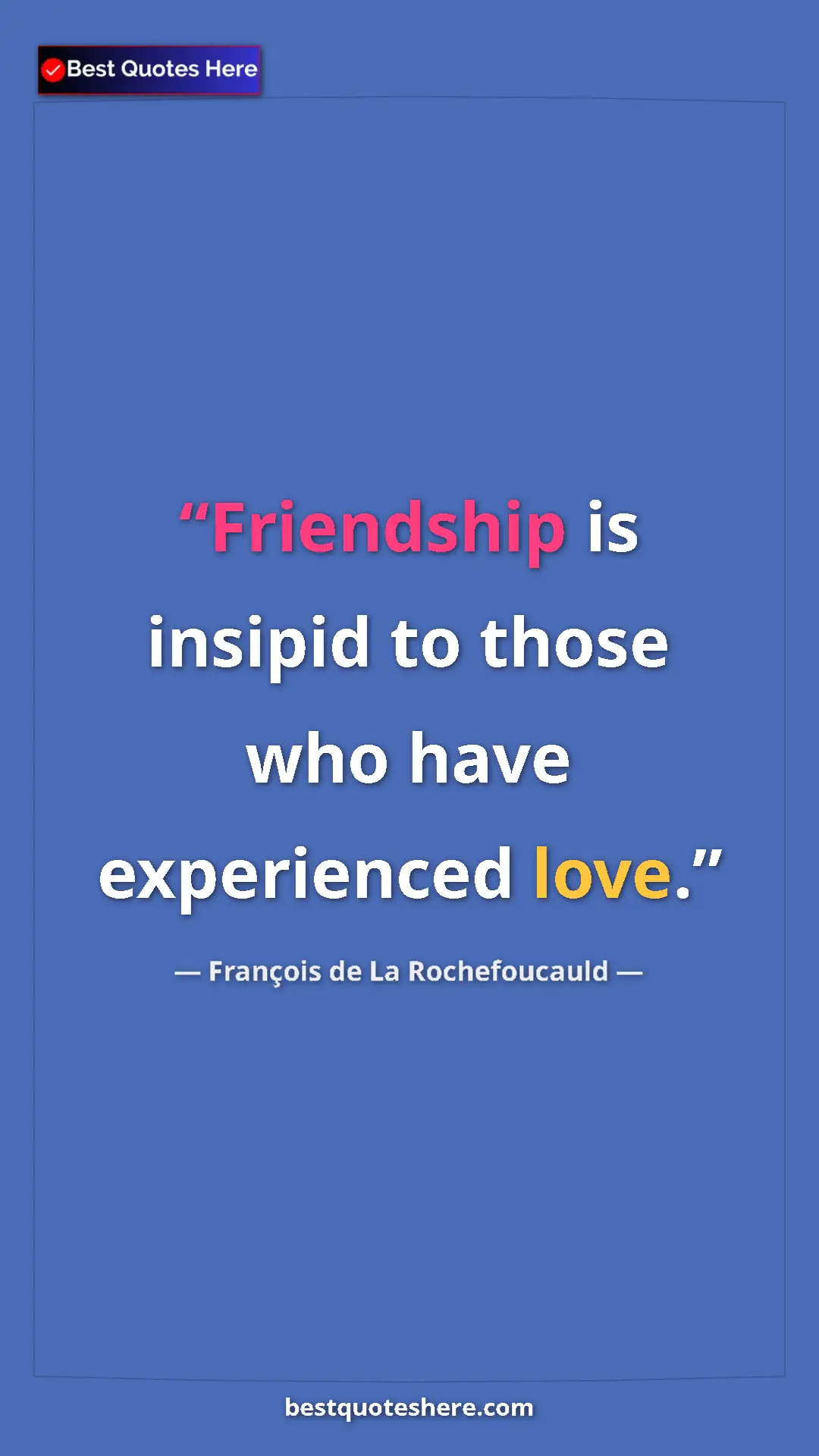 Pinterest quote poster by François de La Rochefoucauld: "Friendship is insipid to those who have experienced love."