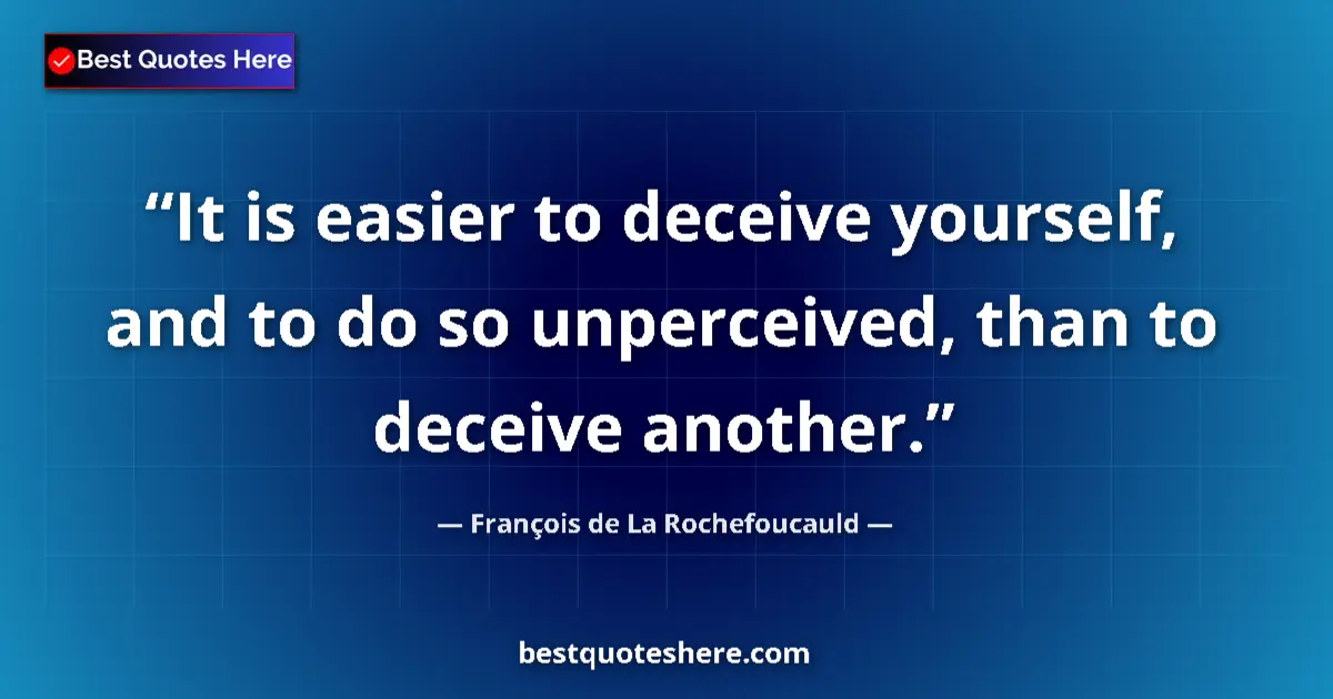 Quote by François de La Rochefoucauld: It is easier to deceive yourself, and to do so unperceived, than to deceive another....