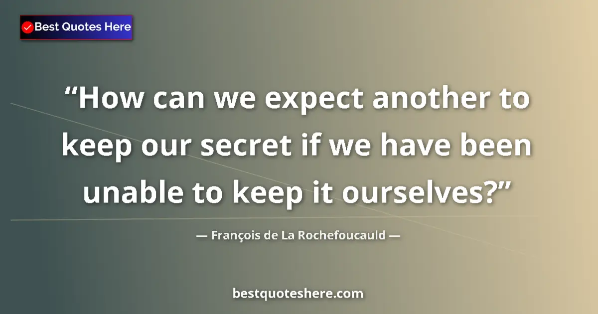 Image for the quote by Francois De La Rochefoucauld: How can we expect another to keep our secret if we have been unable to keep it ourselves?...