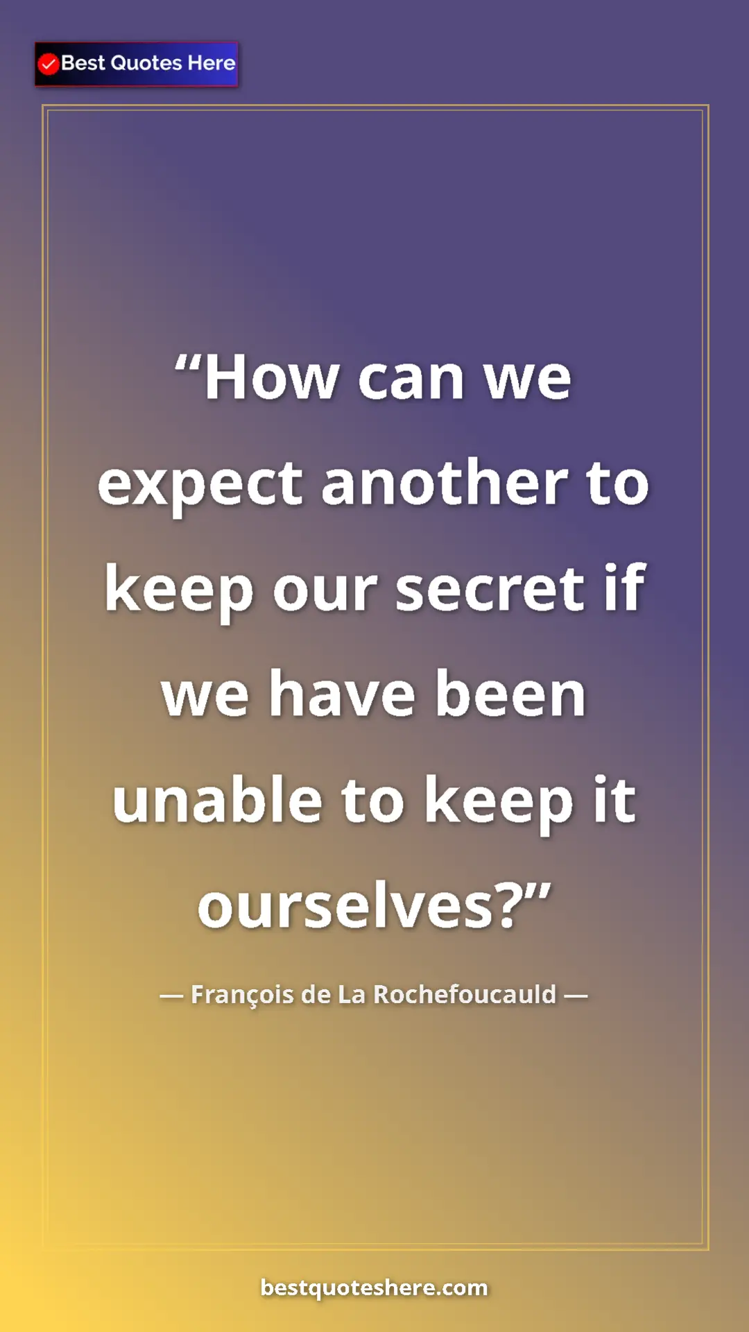 Pinterest quote poster by François de La Rochefoucauld: "How can we expect another to keep our secret if we have..."