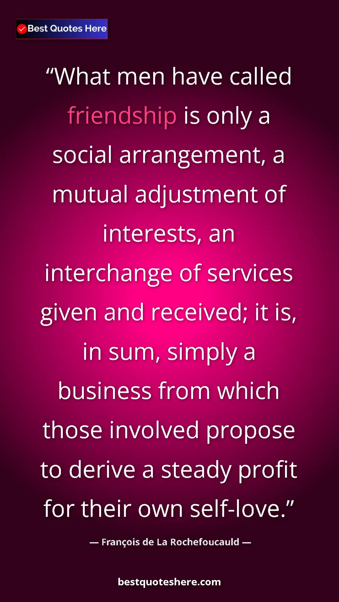 Pinterest quote poster by François de La Rochefoucauld: "What men have called friendship is only a social..."