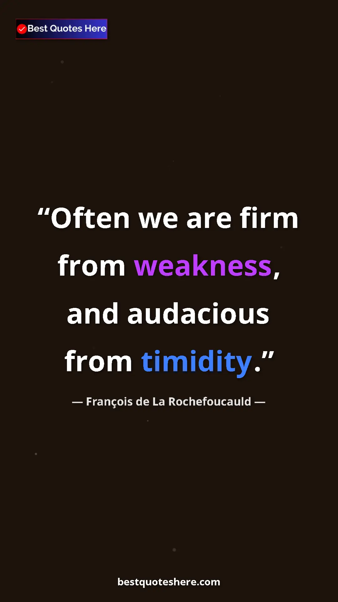 Pinterest quote poster by François de La Rochefoucauld: "Often we are firm from weakness, and audacious from..."