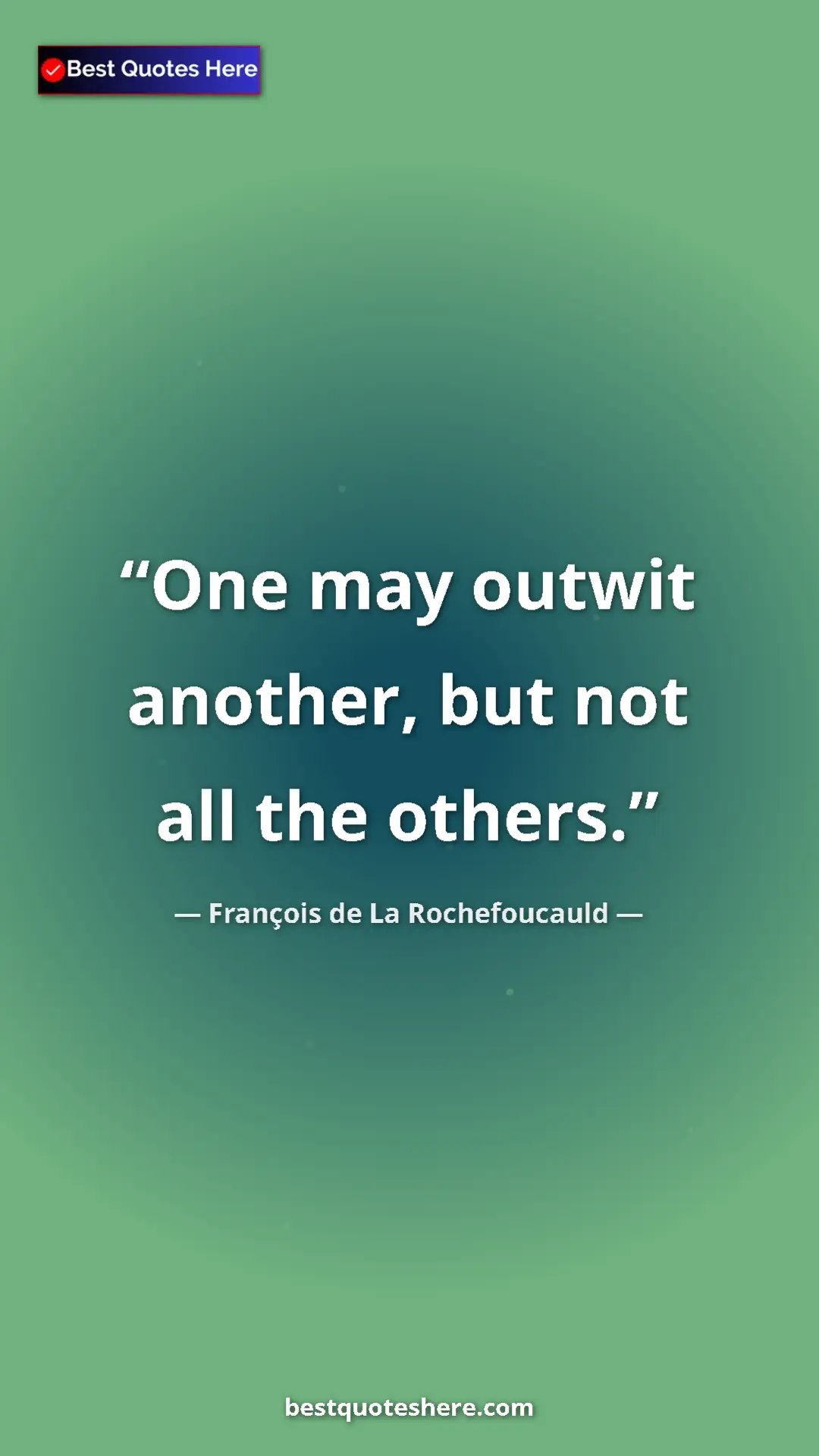 Pinterest quote poster by François de La Rochefoucauld: "One may outwit another, but not all the others."