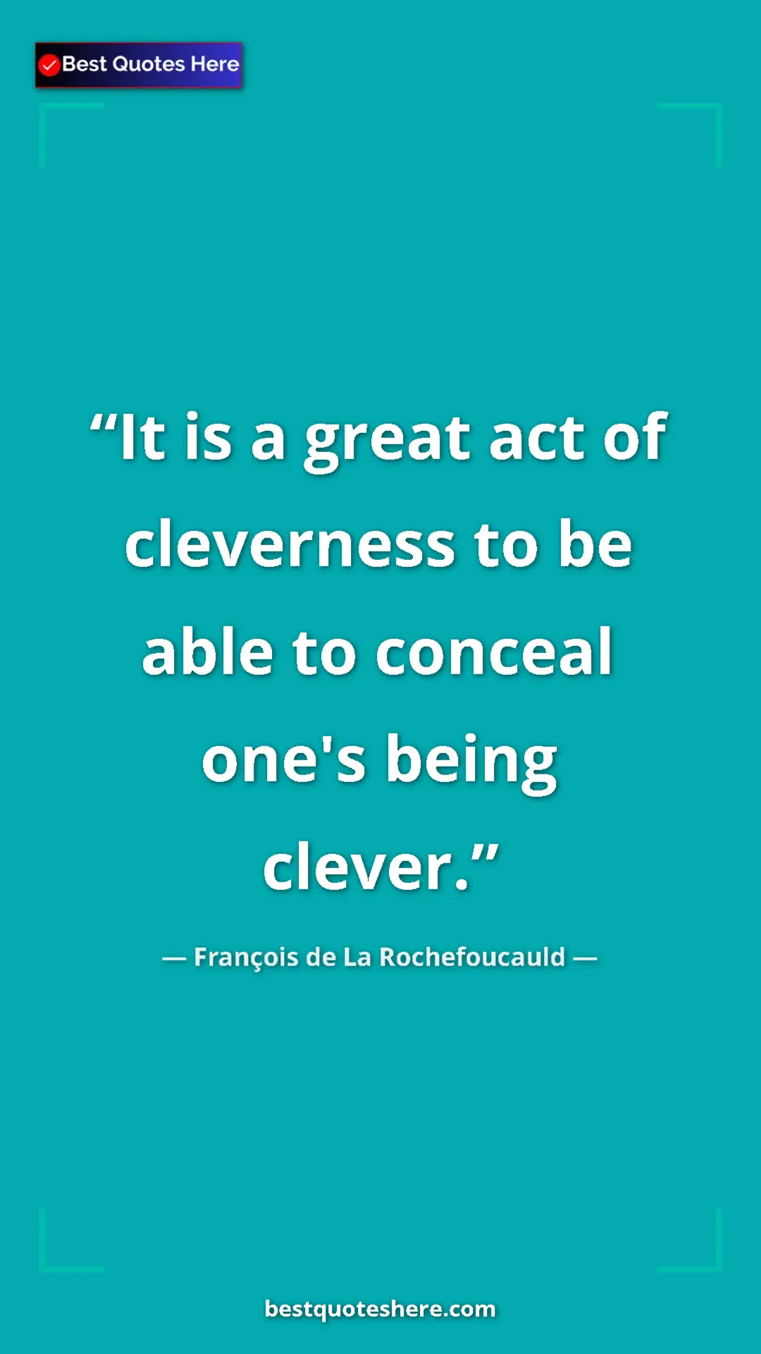 Pinterest quote poster by François de La Rochefoucauld: "It is a great act of cleverness to be able to conceal one's..."