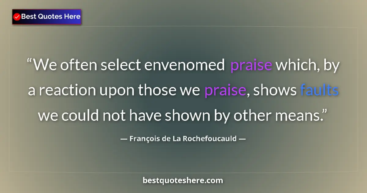 Quote by François de La Rochefoucauld: We often select envenomed praise which, by a reaction upon those we praise, shows faults we could no...