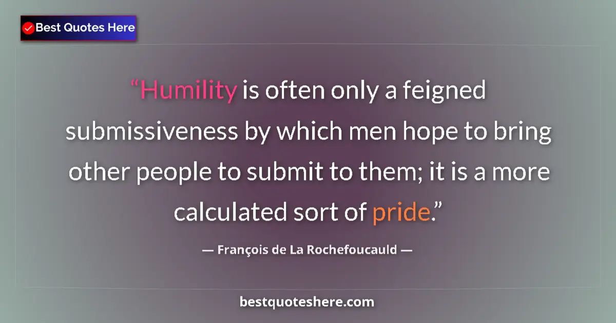 Quote by François de La Rochefoucauld: Humility is often only a feigned submissiveness by which men hope to bring other people to submit to...