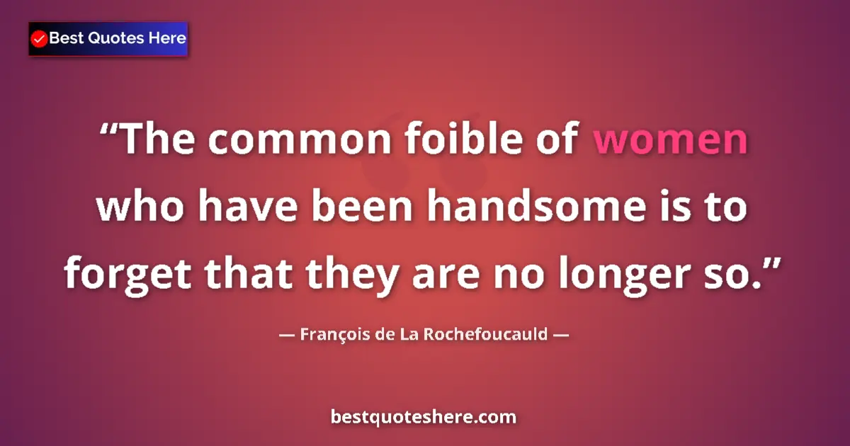 Image for the quote by Francois De La Rochefoucauld: The common foible of women who have been handsome is to forget that they are no longer so....