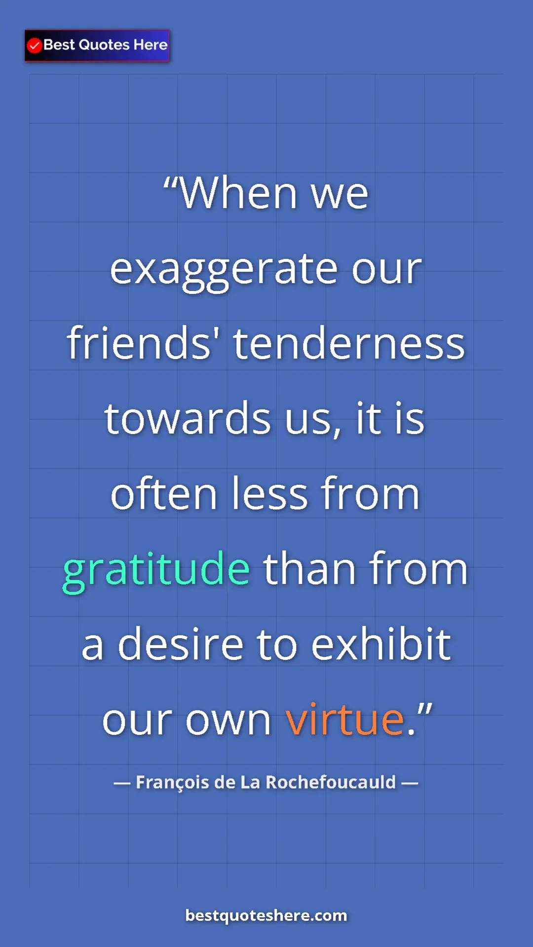 Pinterest quote poster by François de La Rochefoucauld: "When we exaggerate our friends' tenderness towards us, it..."