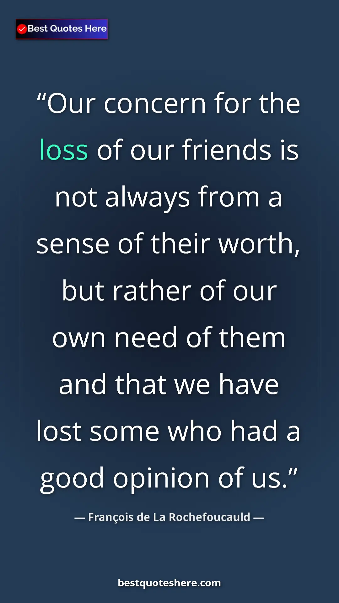 Pinterest quote poster by François de La Rochefoucauld: "Our concern for the loss of our friends is not always from..."