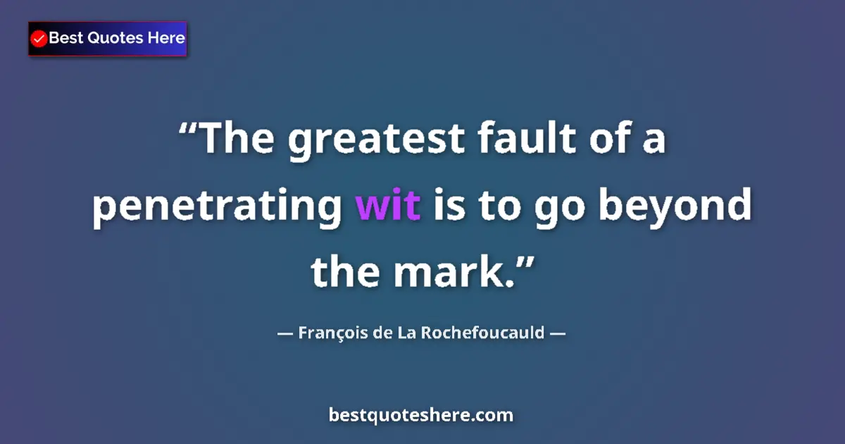 Quote by François de La Rochefoucauld: The greatest fault of a penetrating wit is to go beyond the mark....
