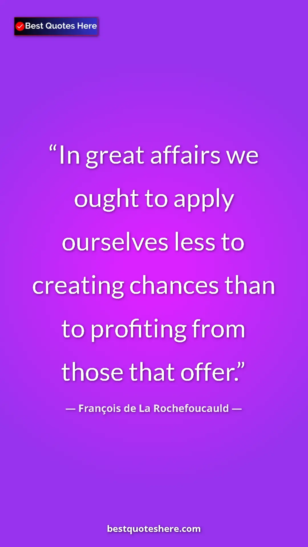 Pinterest quote poster by François de La Rochefoucauld: "In great affairs we ought to apply ourselves less to..."