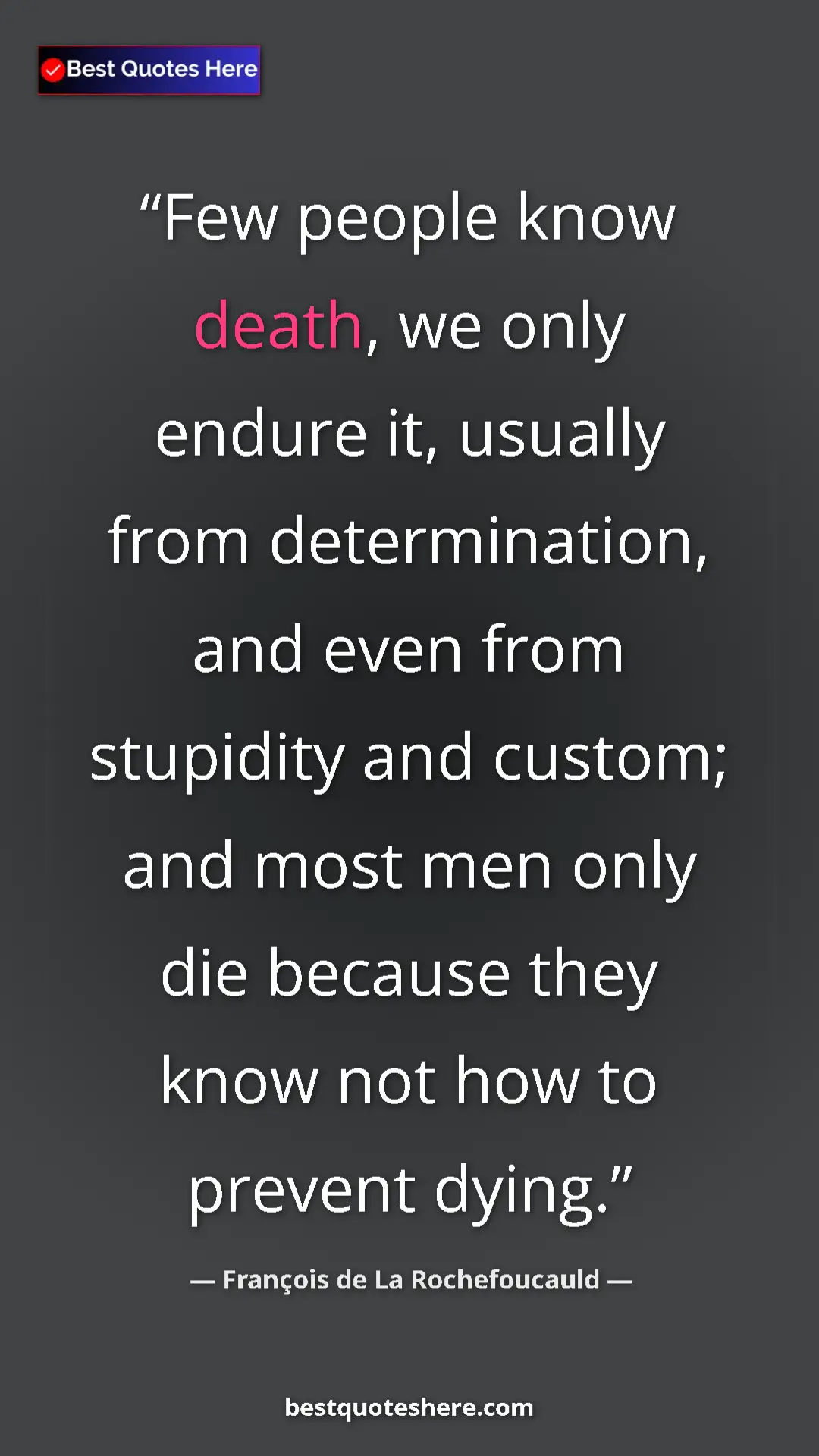 Pinterest quote poster by François de La Rochefoucauld: "Few people know death, we only endure it, usually from..."