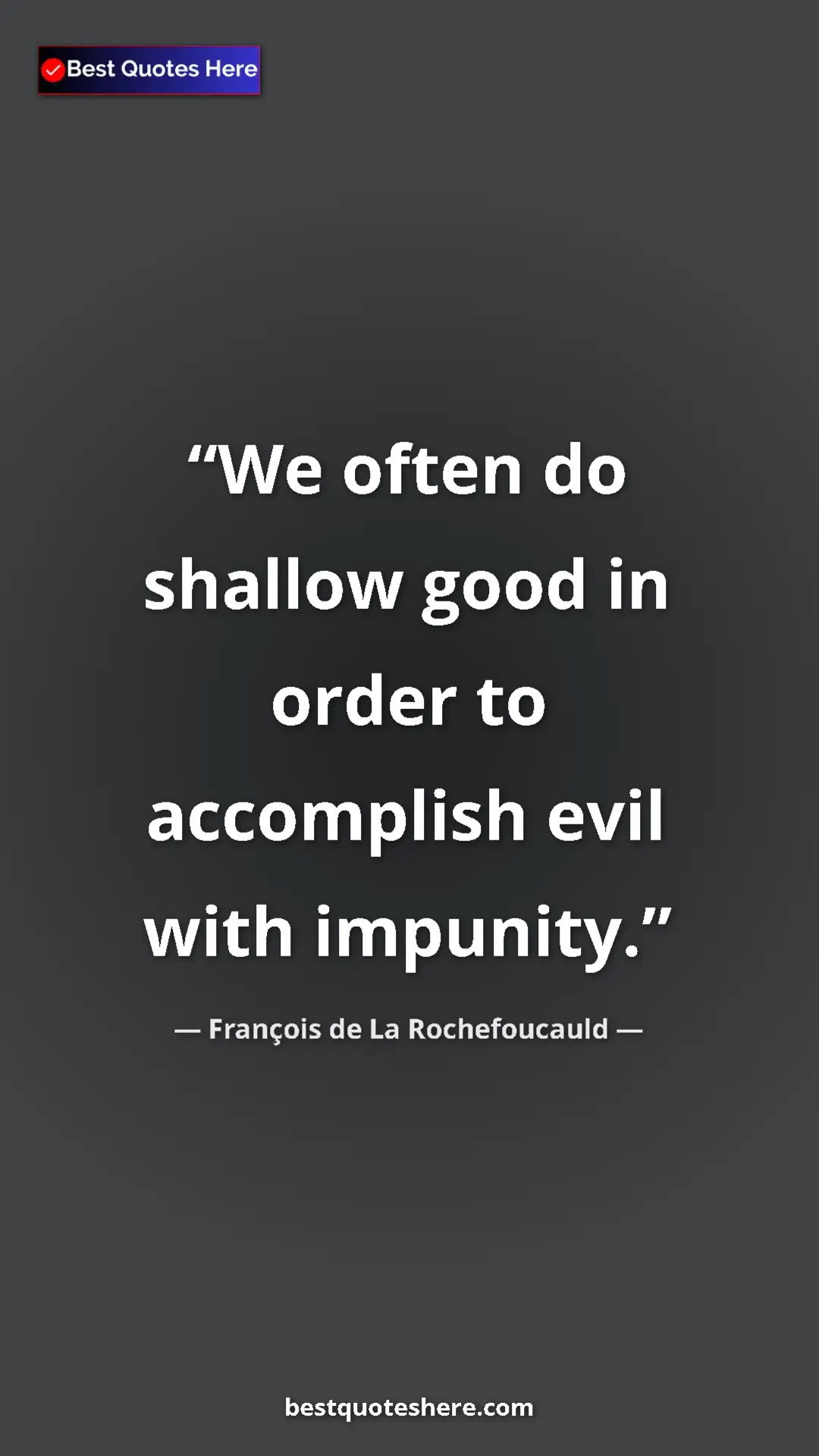 Pinterest quote poster by François de La Rochefoucauld: "We often do shallow good in order to accomplish evil with..."