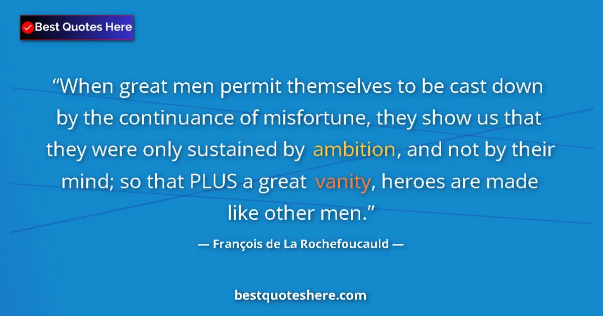 Image for the quote by Francois De La Rochefoucauld: When great men permit themselves to be cast down by the continuance of misfortune, they show us that...