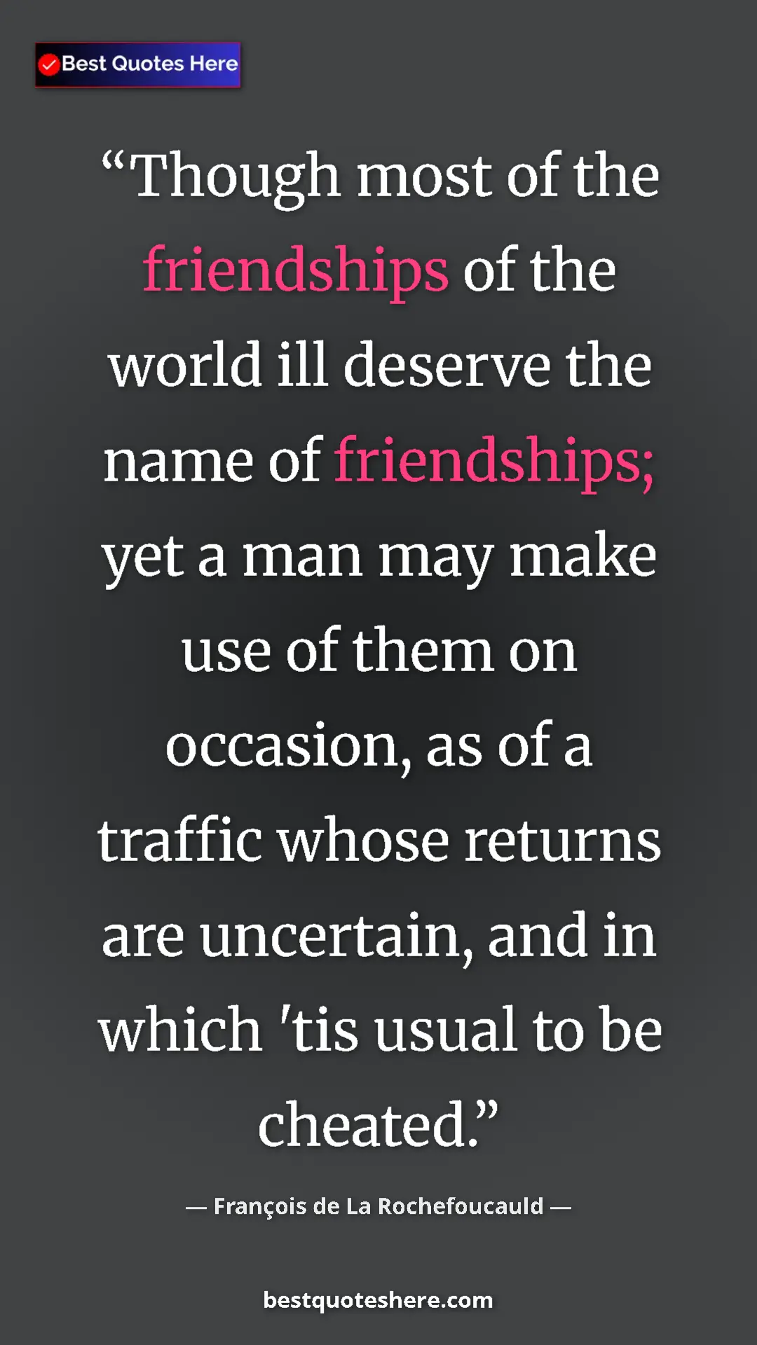 Pinterest quote poster by François de La Rochefoucauld: "Though most of the friendships of the world ill deserve the..."
