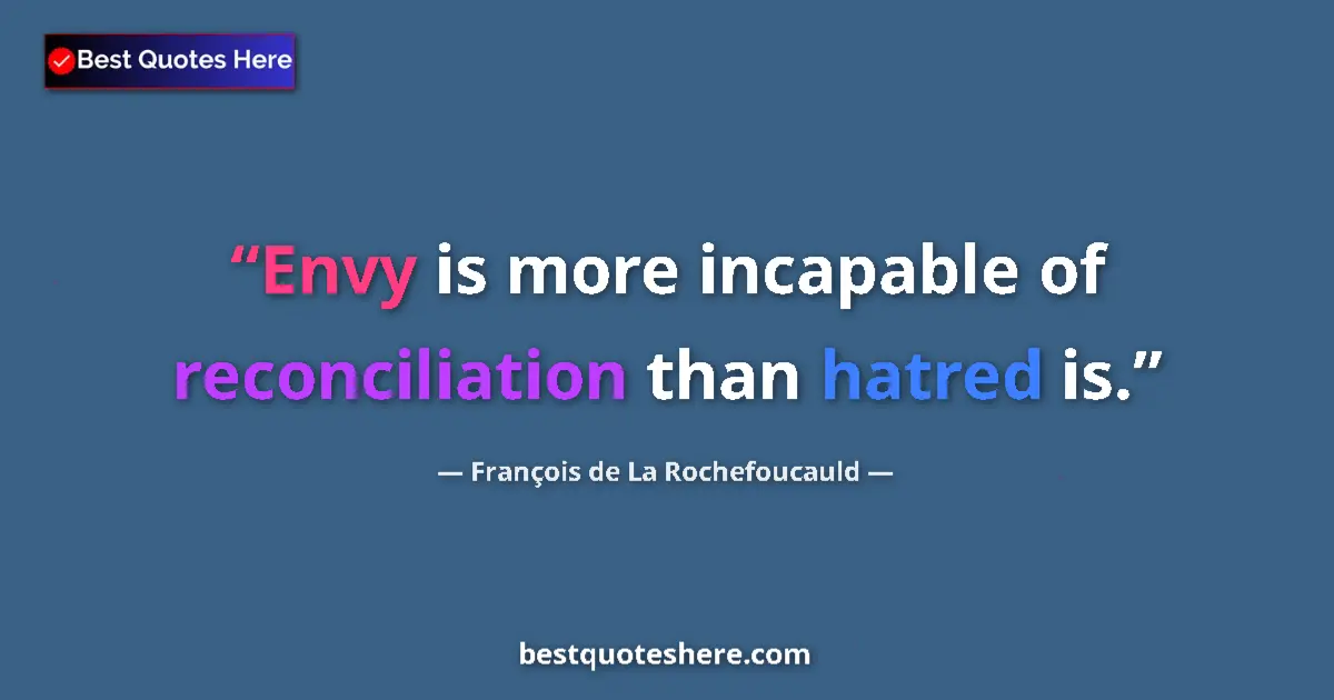 Quote by François de La Rochefoucauld: Envy is more incapable of reconciliation than hatred is....