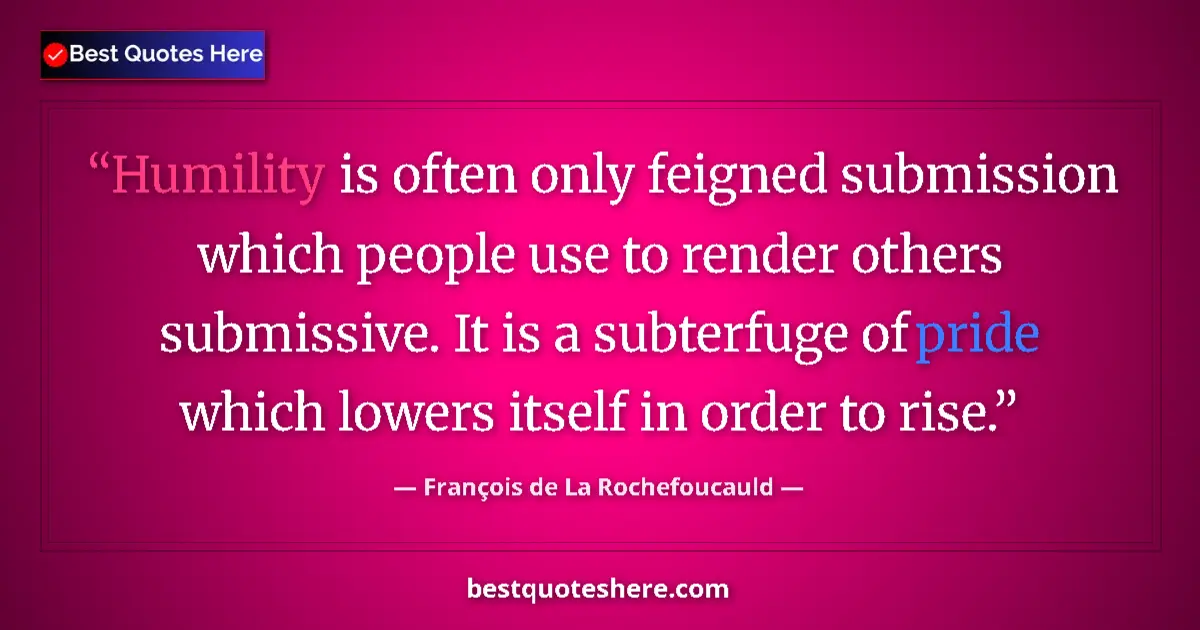 Image for the quote by Francois De La Rochefoucauld: Humility is often only feigned submission which people use to render others submissive. It is a subt...